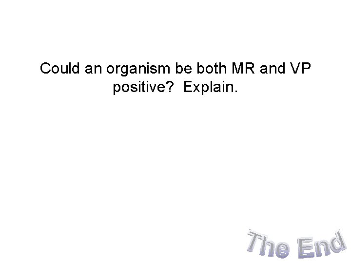 Could an organism be both MR and VP positive? Explain. Could an organism be both MR and VP positive? Explain.