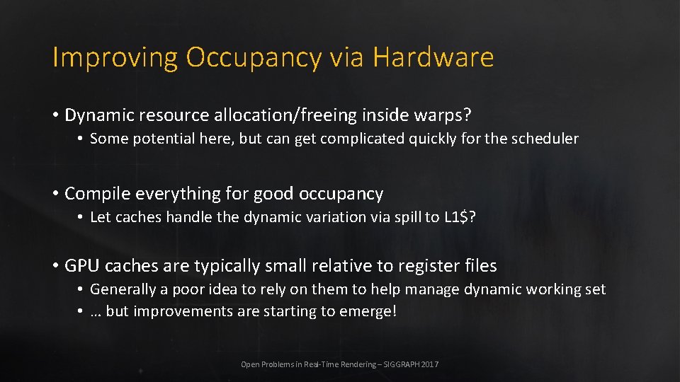 Improving Occupancy via Hardware • Dynamic resource allocation/freeing inside warps? • Some potential here,