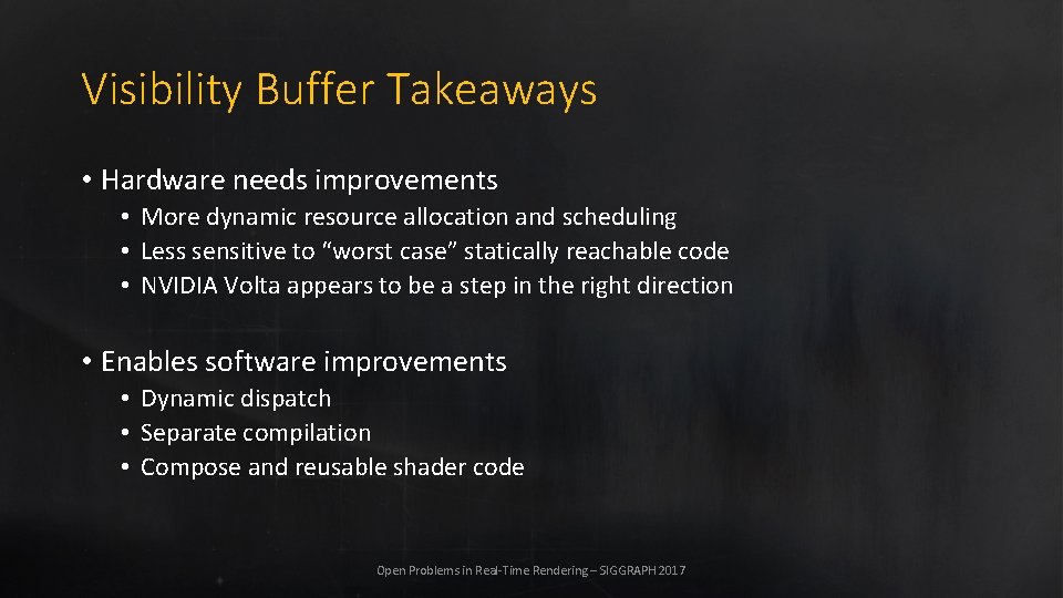 Visibility Buffer Takeaways • Hardware needs improvements • More dynamic resource allocation and scheduling