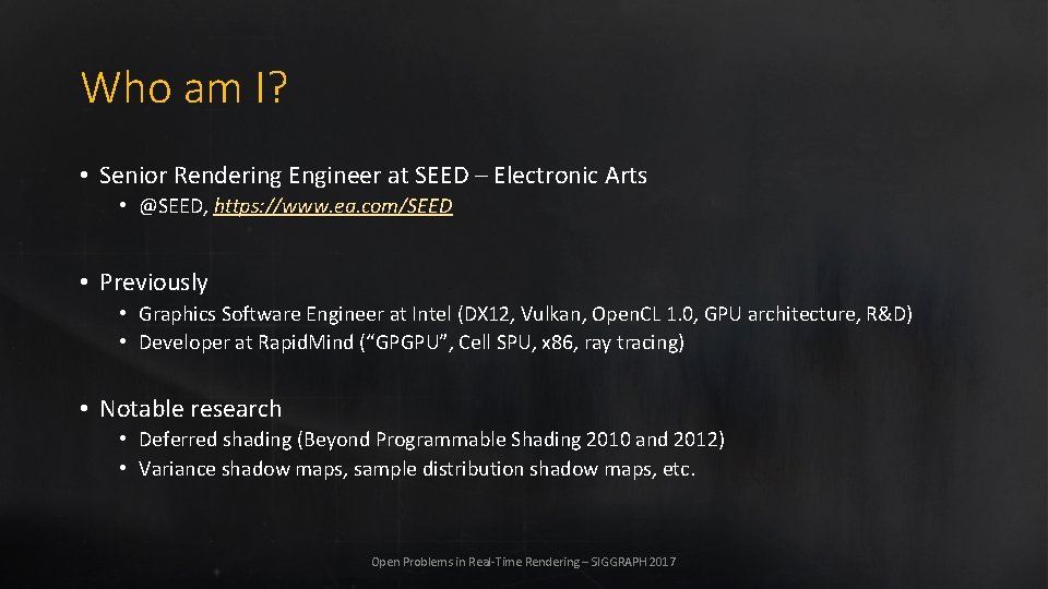 Who am I? • Senior Rendering Engineer at SEED – Electronic Arts • @SEED,
