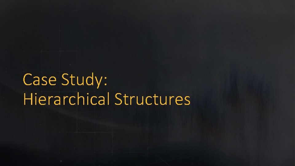 Case Study: Hierarchical Structures 