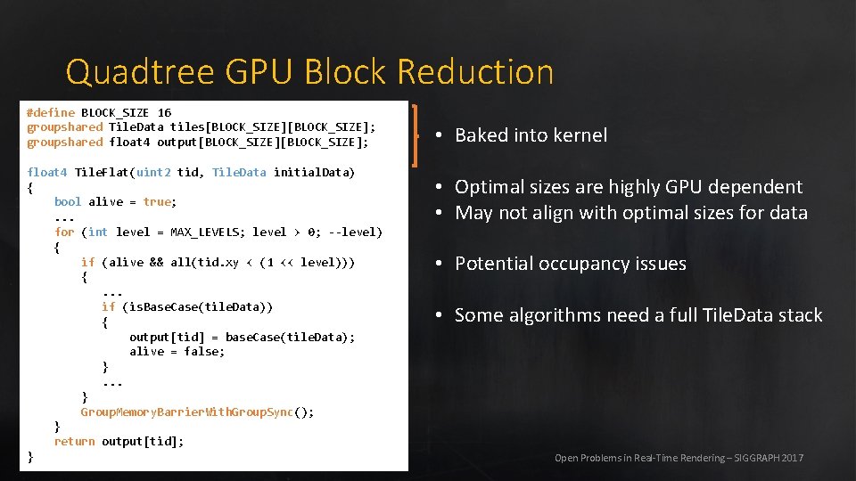 Quadtree GPU Block Reduction #define BLOCK_SIZE 16 groupshared Tile. Data tiles[BLOCK_SIZE]; groupshared float 4