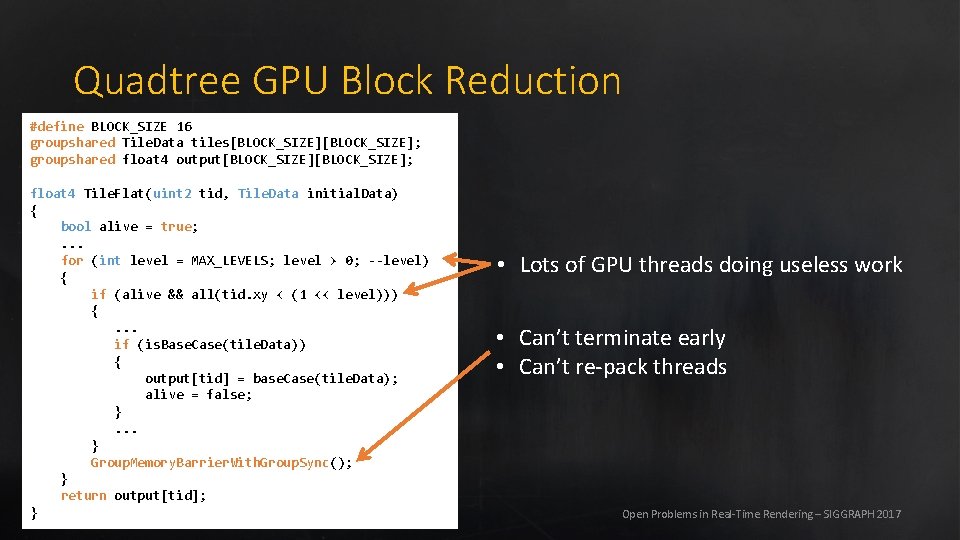 Quadtree GPU Block Reduction #define BLOCK_SIZE 16 groupshared Tile. Data tiles[BLOCK_SIZE]; groupshared float 4