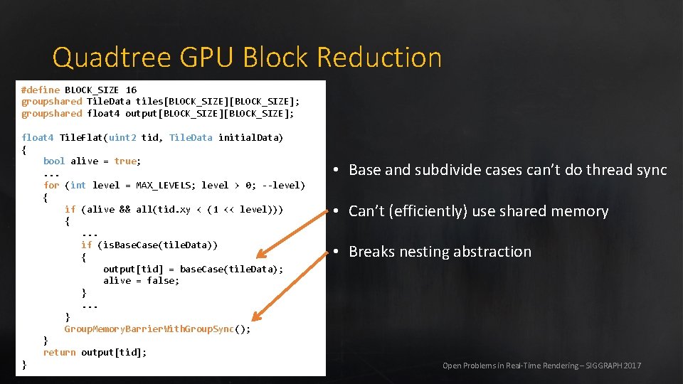 Quadtree GPU Block Reduction #define BLOCK_SIZE 16 groupshared Tile. Data tiles[BLOCK_SIZE]; groupshared float 4