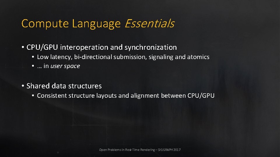 Compute Language Essentials • CPU/GPU interoperation and synchronization • Low latency, bi-directional submission, signaling