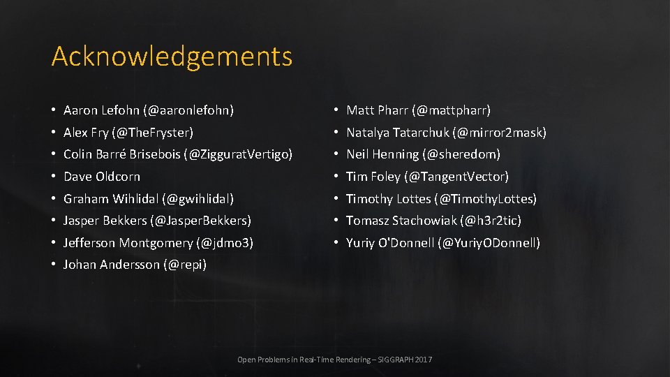 Acknowledgements • Aaron Lefohn (@aaronlefohn) • Matt Pharr (@mattpharr) • Alex Fry (@The. Fryster)