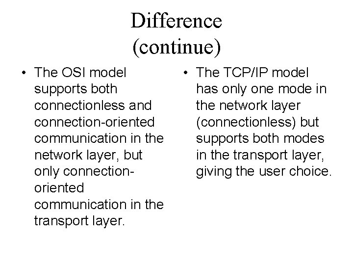 Difference (continue) • The OSI model supports both connectionless and connection-oriented communication in the