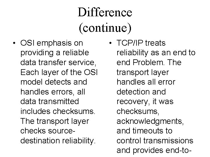 Difference (continue) • OSI emphasis on providing a reliable data transfer service, Each layer