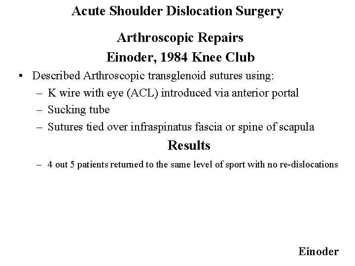 Acute Shoulder Dislocation Surgery Arthroscopic Repairs Einoder, 1984 Knee Club • Described Arthroscopic transglenoid