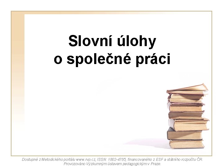 Slovní úlohy o společné práci Dostupné z Metodického portálu www. rvp. cz, ISSN: 1802