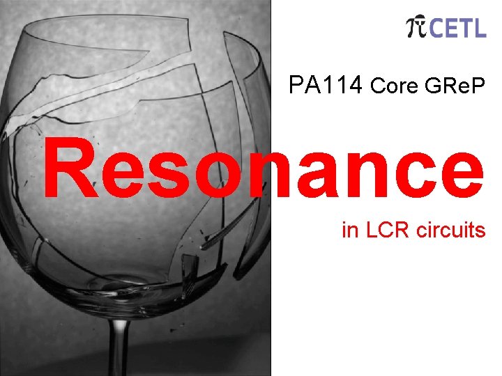 PA 114 Core GRe. P Resonance in LCR circuits PA 114 Core GRe. P Resonance in LCR circuits
