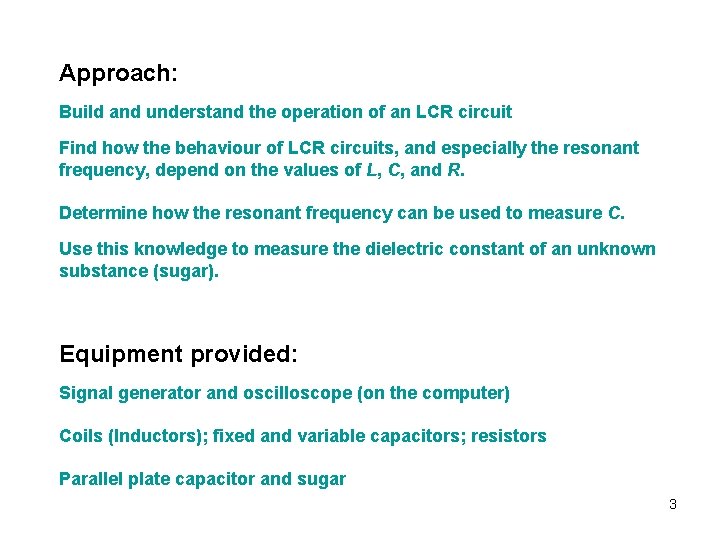 Approach: Build and understand the operation of an LCR circuit Find how the behaviour Approach: Build and understand the operation of an LCR circuit Find how the behaviour