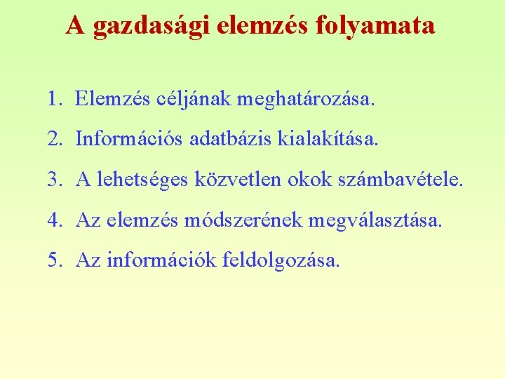 A gazdasági elemzés folyamata 1. Elemzés céljának meghatározása. 2. Információs adatbázis kialakítása. 3. A