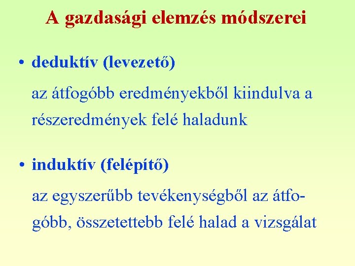 A gazdasági elemzés módszerei • deduktív (levezető) az átfogóbb eredményekből kiindulva a részeredmények felé