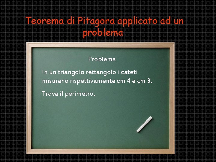 Teorema di Pitagora applicato ad un problema Problema In un triangolo rettangolo i cateti