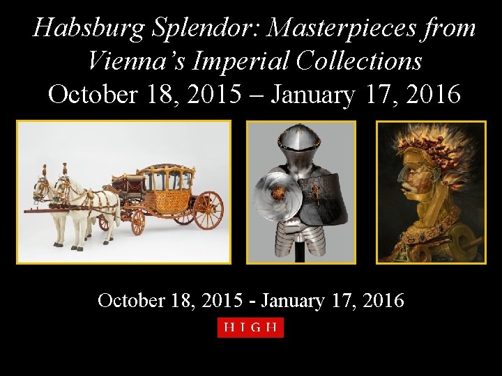 Habsburg Splendor: Masterpieces from Vienna’s Imperial Collections October 18, 2015 – January 17, 2016