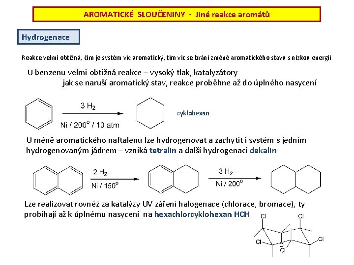AROMATICKÉ SLOUČENINY - Jiné reakce aromátů Hydrogenace Reakce velmi obtížná, čím je systém víc