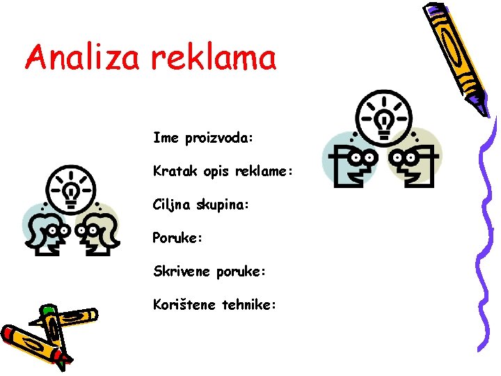 Analiza reklama Ime proizvoda: Kratak opis reklame: Ciljna skupina: Poruke: Skrivene poruke: Korištene tehnike: