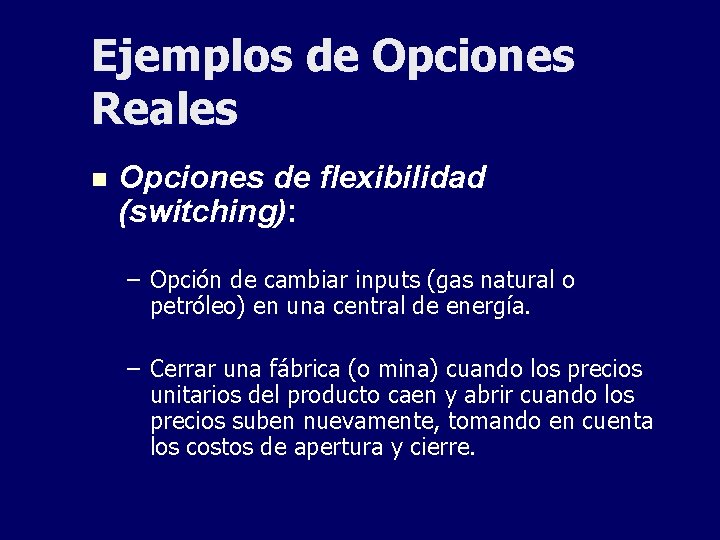 Ejemplos de Opciones Reales n Opciones de flexibilidad (switching): – Opción de cambiar inputs