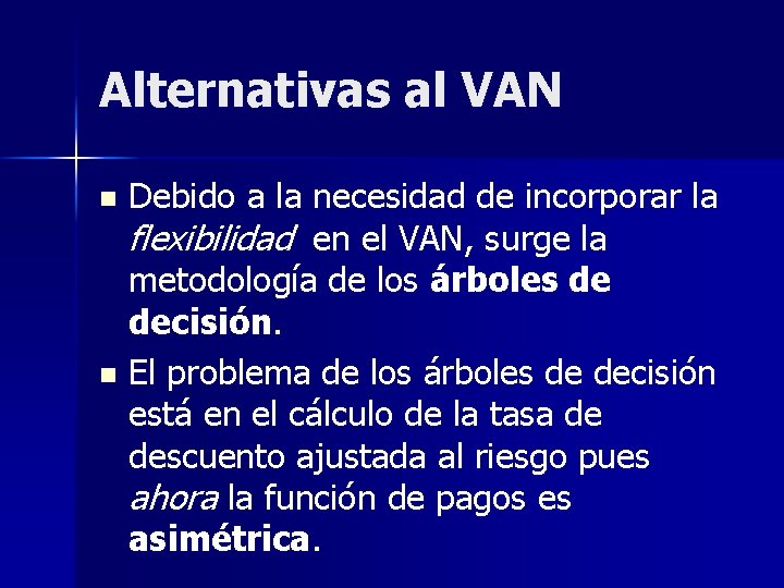 Alternativas al VAN Debido a la necesidad de incorporar la flexibilidad en el VAN,