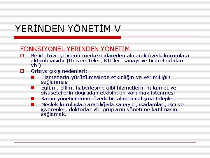 YERİNDEN YÖNETİM V FONKSİYONEL YERİNDEN YÖNETİM o o Belirli bazı işlevlerin merkezi idareden alınarak