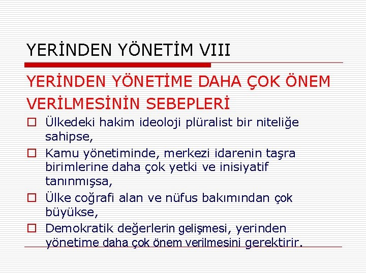 YERİNDEN YÖNETİM VIII YERİNDEN YÖNETİME DAHA ÇOK ÖNEM VERİLMESİNİN SEBEPLERİ o Ülkedeki hakim ideoloji YERİNDEN YÖNETİM VIII YERİNDEN YÖNETİME DAHA ÇOK ÖNEM VERİLMESİNİN SEBEPLERİ o Ülkedeki hakim ideoloji