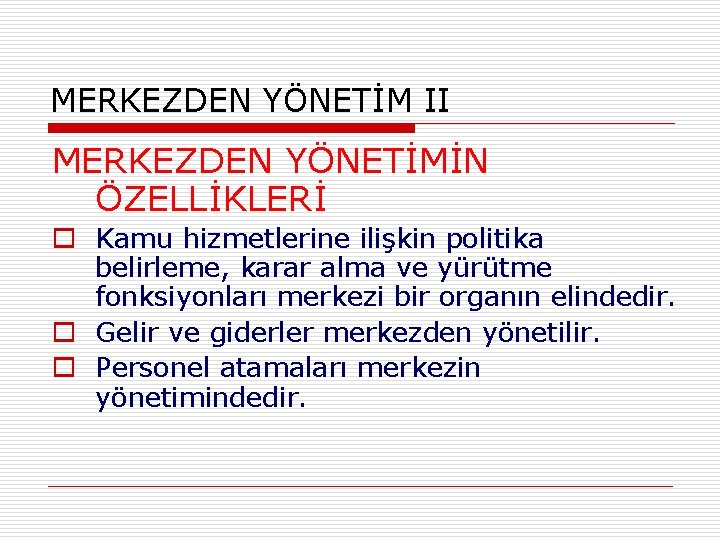 MERKEZDEN YÖNETİM II MERKEZDEN YÖNETİMİN ÖZELLİKLERİ o Kamu hizmetlerine ilişkin politika belirleme, karar alma