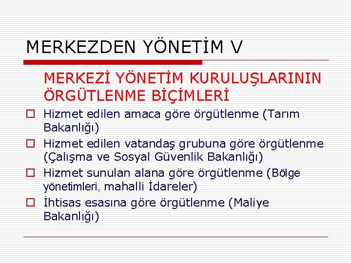 MERKEZDEN YÖNETİM V MERKEZİ YÖNETİM KURULUŞLARININ ÖRGÜTLENME BİÇİMLERİ o Hizmet edilen amaca göre örgütlenme