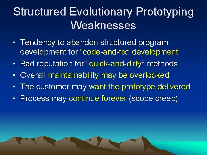 Structured Evolutionary Prototyping Weaknesses • Tendency to abandon structured program development for “code-and-fix” development