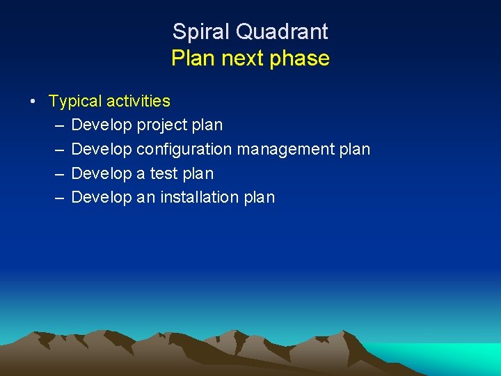 Spiral Quadrant Plan next phase • Typical activities – Develop project plan – Develop