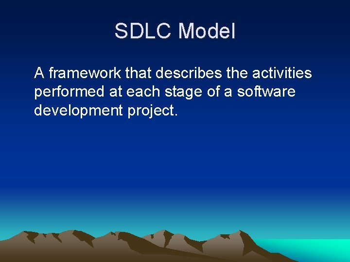 SDLC Model A framework that describes the activities performed at each stage of a