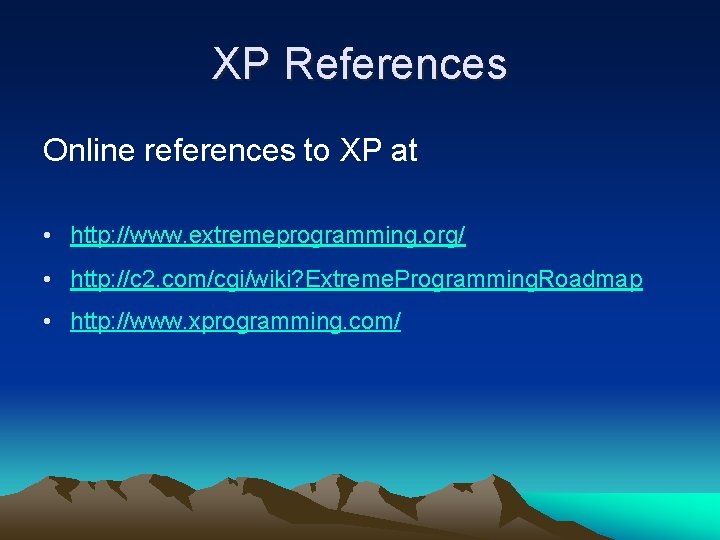 XP References Online references to XP at • http: //www. extremeprogramming. org/ • http: