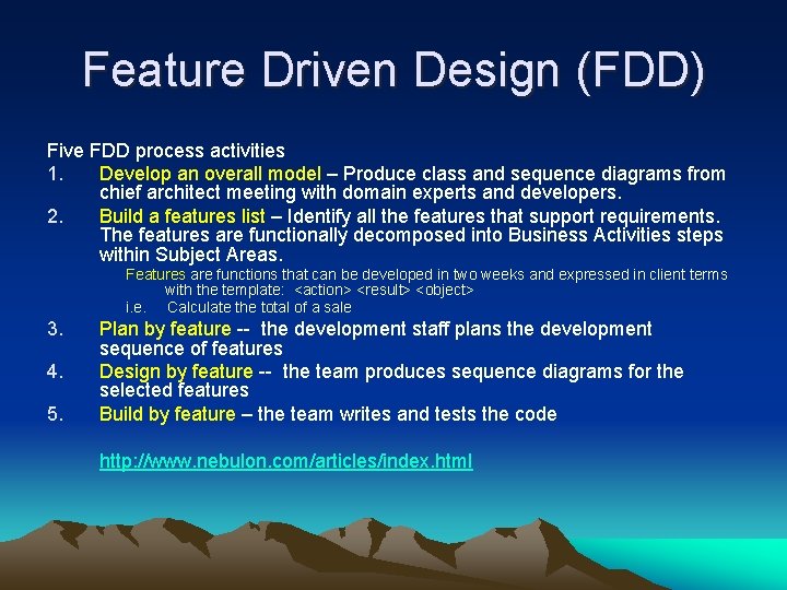 Feature Driven Design (FDD) Five FDD process activities 1. Develop an overall model –