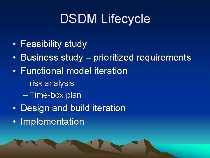 DSDM Lifecycle • Feasibility study • Business study – prioritized requirements • Functional model