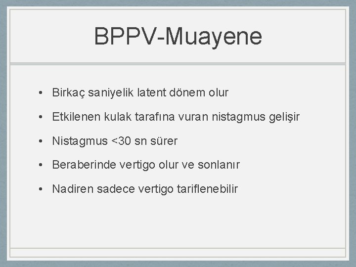 BPPV-Muayene • Birkaç saniyelik latent dönem olur • Etkilenen kulak tarafına vuran nistagmus gelişir