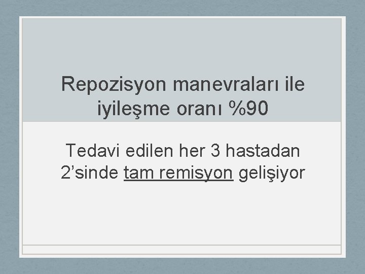 Repozisyon manevraları ile iyileşme oranı %90 Tedavi edilen her 3 hastadan 2’sinde tam remisyon