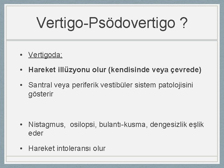 Vertigo-Psödovertigo ? • Vertigoda; • Hareket illüzyonu olur (kendisinde veya çevrede) • Santral veya