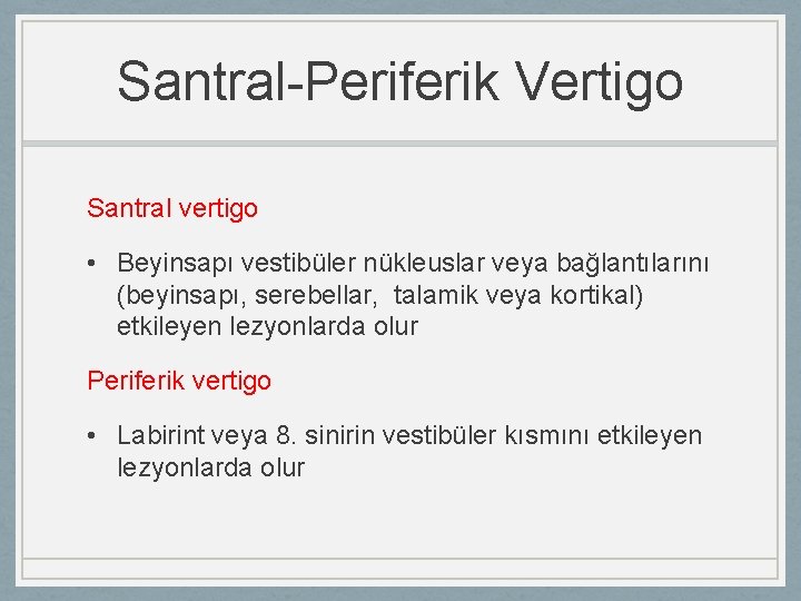 Santral-Periferik Vertigo Santral vertigo • Beyinsapı vestibüler nükleuslar veya bağlantılarını (beyinsapı, serebellar, talamik veya