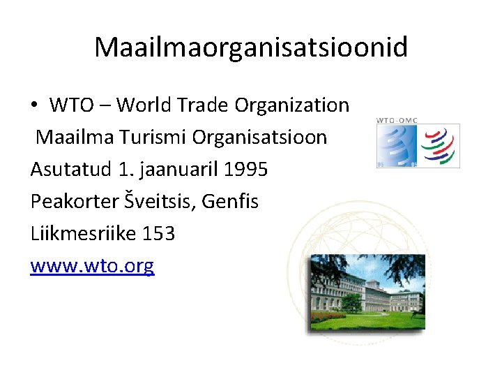 Maailmaorganisatsioonid • WTO – World Trade Organization Maailma Turismi Organisatsioon Asutatud 1. jaanuaril 1995