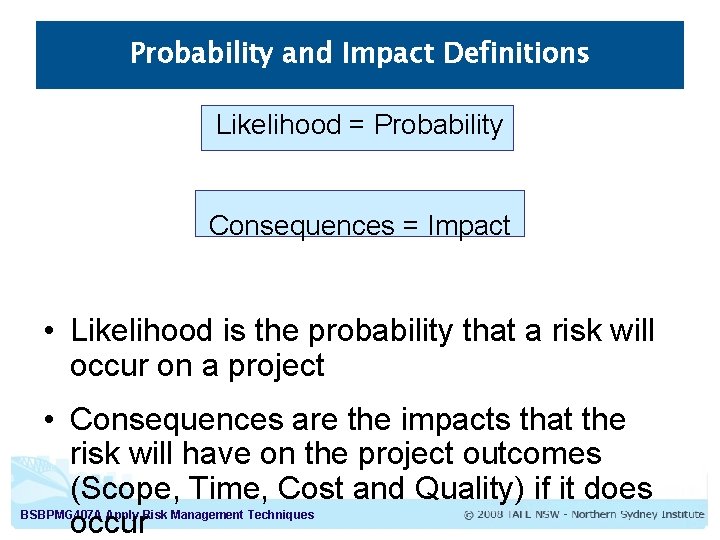 Probability and Impact Definitions Likelihood = Probability Consequences = Impact • Likelihood is the