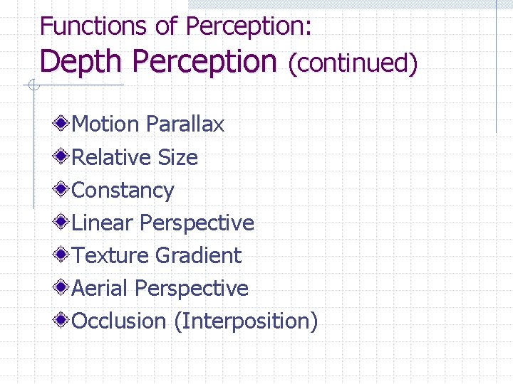 Functions of Perception: Depth Perception (continued) Motion Parallax Relative Size Constancy Linear Perspective Texture