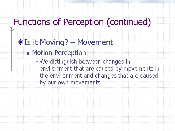 Functions of Perception (continued) Is it Moving? – Movement n Motion Perception w We