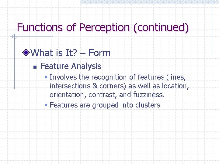 Functions of Perception (continued) What is It? – Form n Feature Analysis w Involves