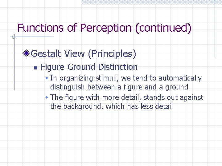 Functions of Perception (continued) Gestalt View (Principles) n Figure-Ground Distinction w In organizing stimuli,