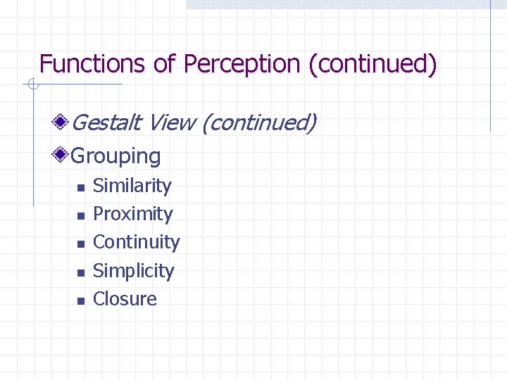 Functions of Perception (continued) Gestalt View (continued) Grouping n n n Similarity Proximity Continuity