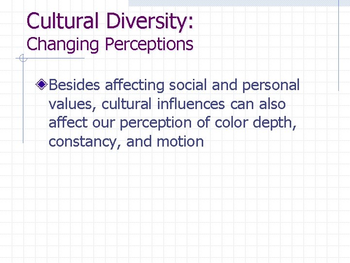 Cultural Diversity: Changing Perceptions Besides affecting social and personal values, cultural influences can also