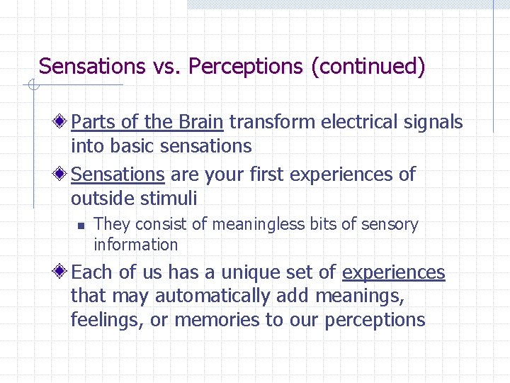 Sensations vs. Perceptions (continued) Parts of the Brain transform electrical signals into basic sensations