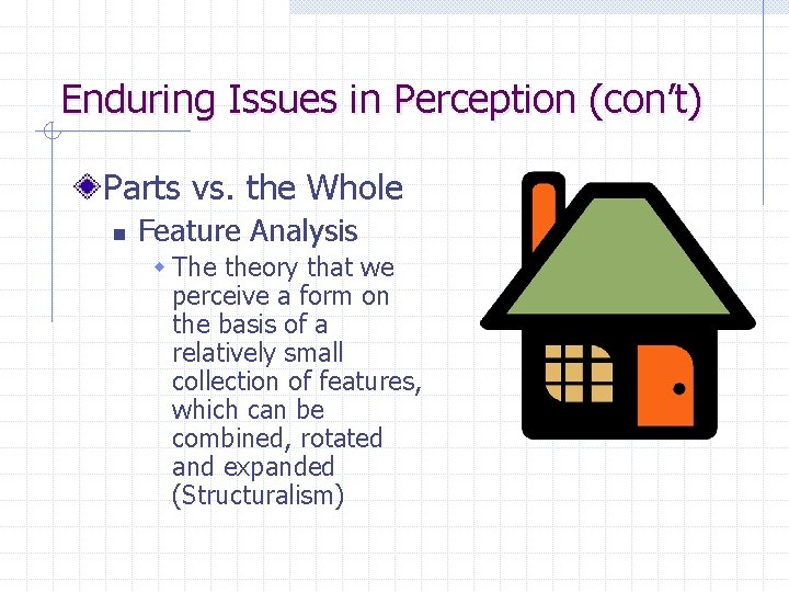 Enduring Issues in Perception (con’t) Parts vs. the Whole n Feature Analysis w The