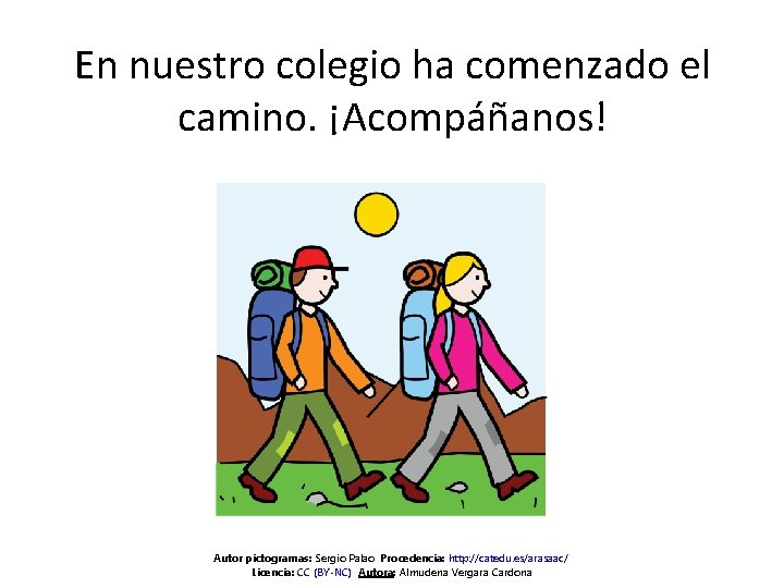 En nuestro colegio ha comenzado el camino. ¡Acompáñanos! Autor pictogramas: Sergio Palao Procedencia: http: