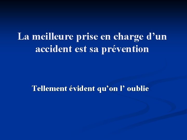 La meilleure prise en charge d’un accident est sa prévention Tellement évident qu’on l’